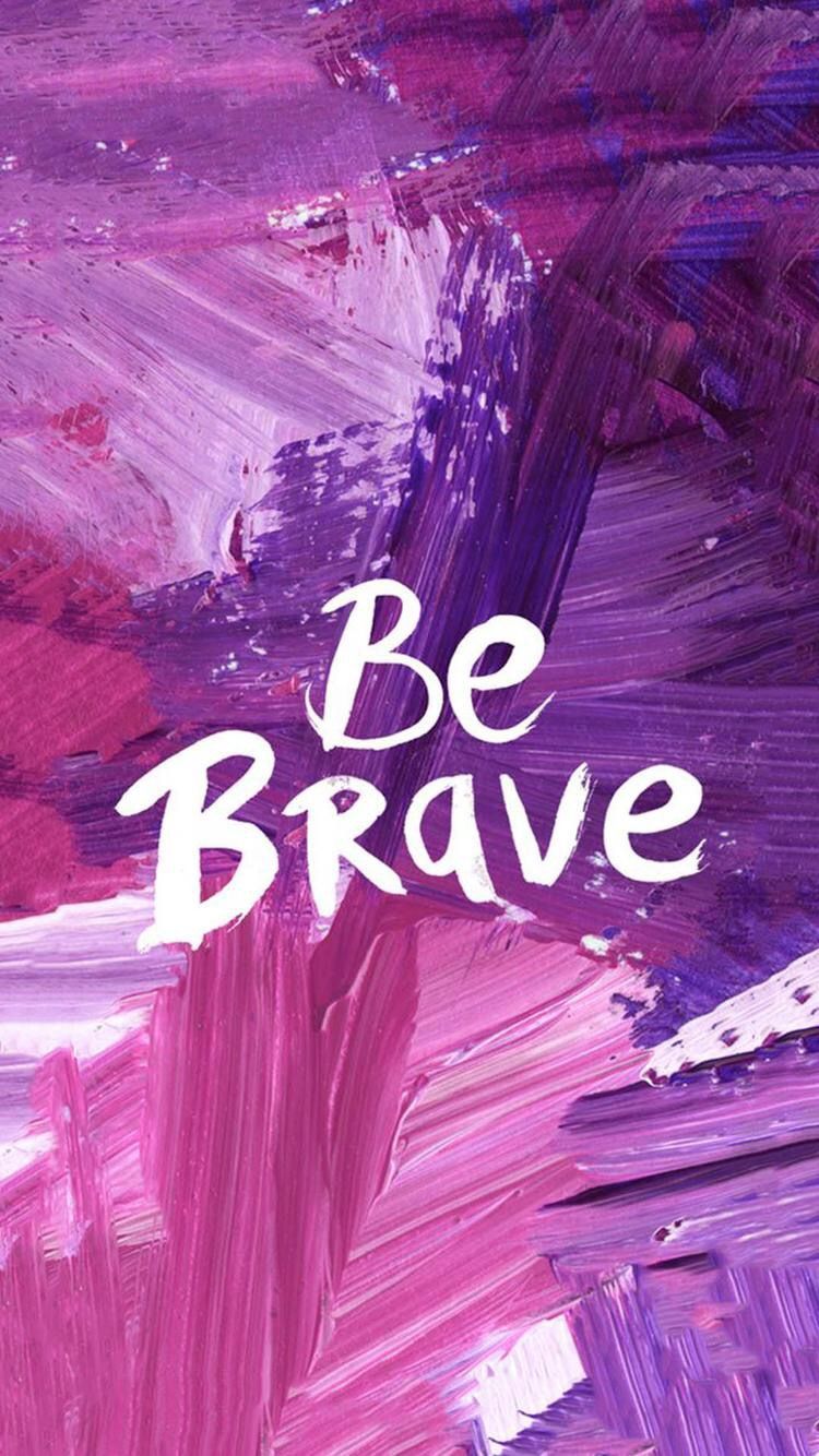 Be Brave Wallpapers