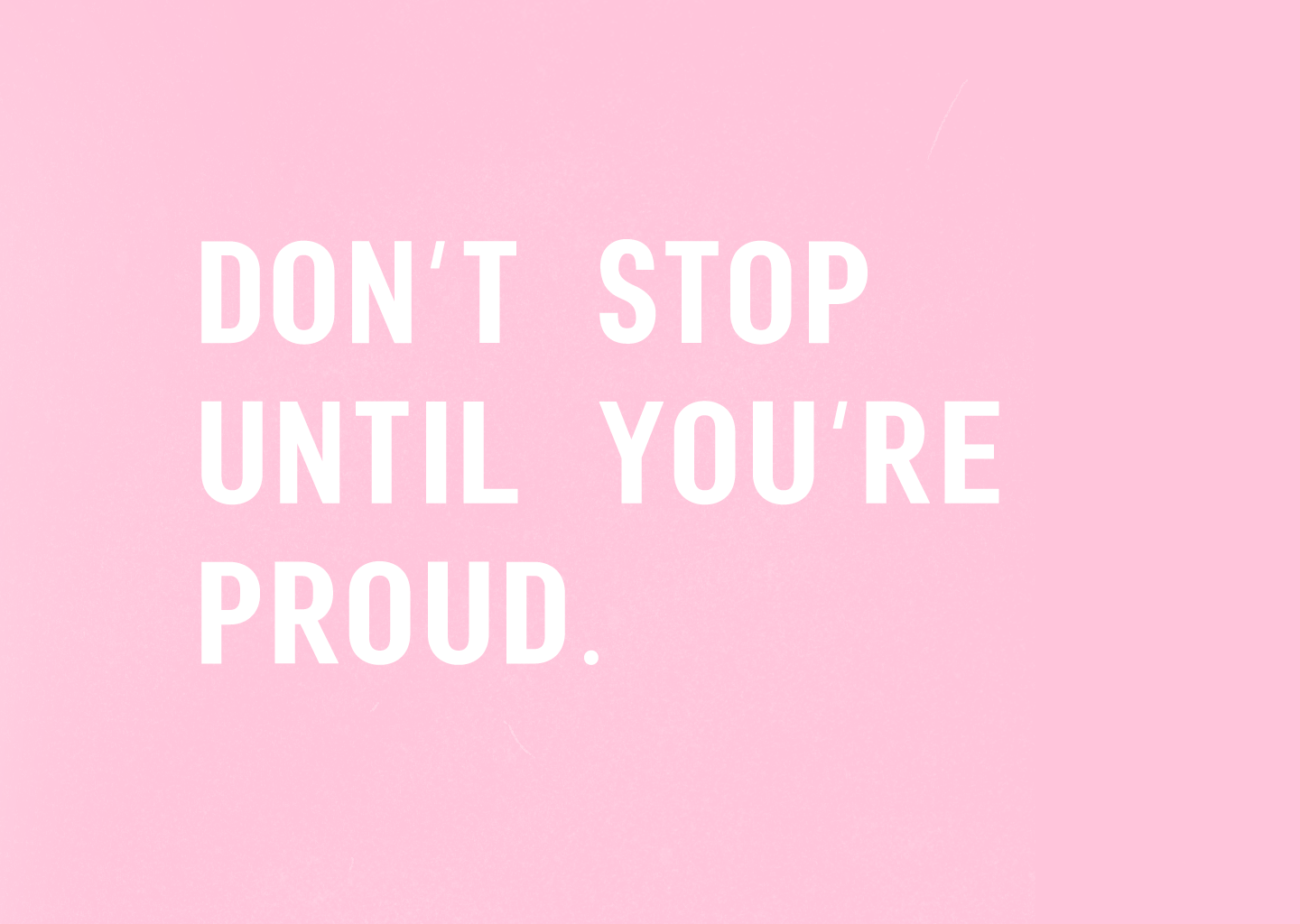 Don T Stop Until Youre Proud Wallpapers