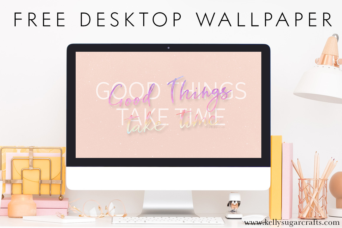 Good Things Take Time Wallpapers