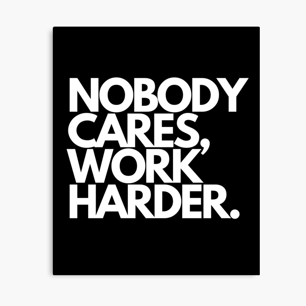 Nobody Cares Work Harder Wallpapers