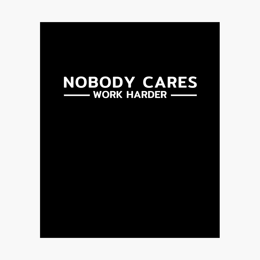 Nobody Cares Work Harder Wallpapers