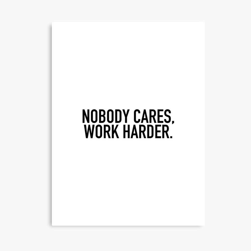 Nobody Cares Work Harder Wallpapers